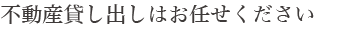 不動貸し出しならお任せください